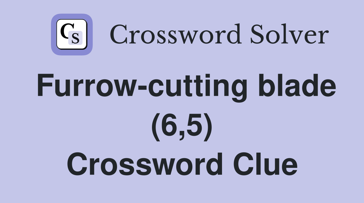 Furrow-cutting blade (6,5) Crossword Clue