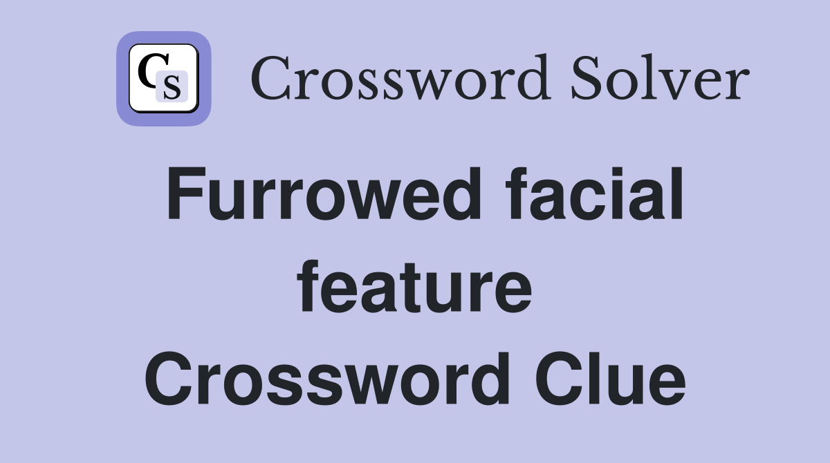 Furrowed facial feature Crossword Clue