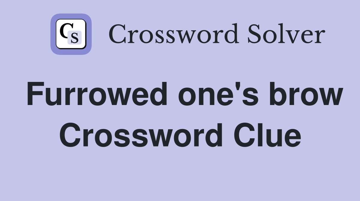 Furrowed one's brow Crossword Clue