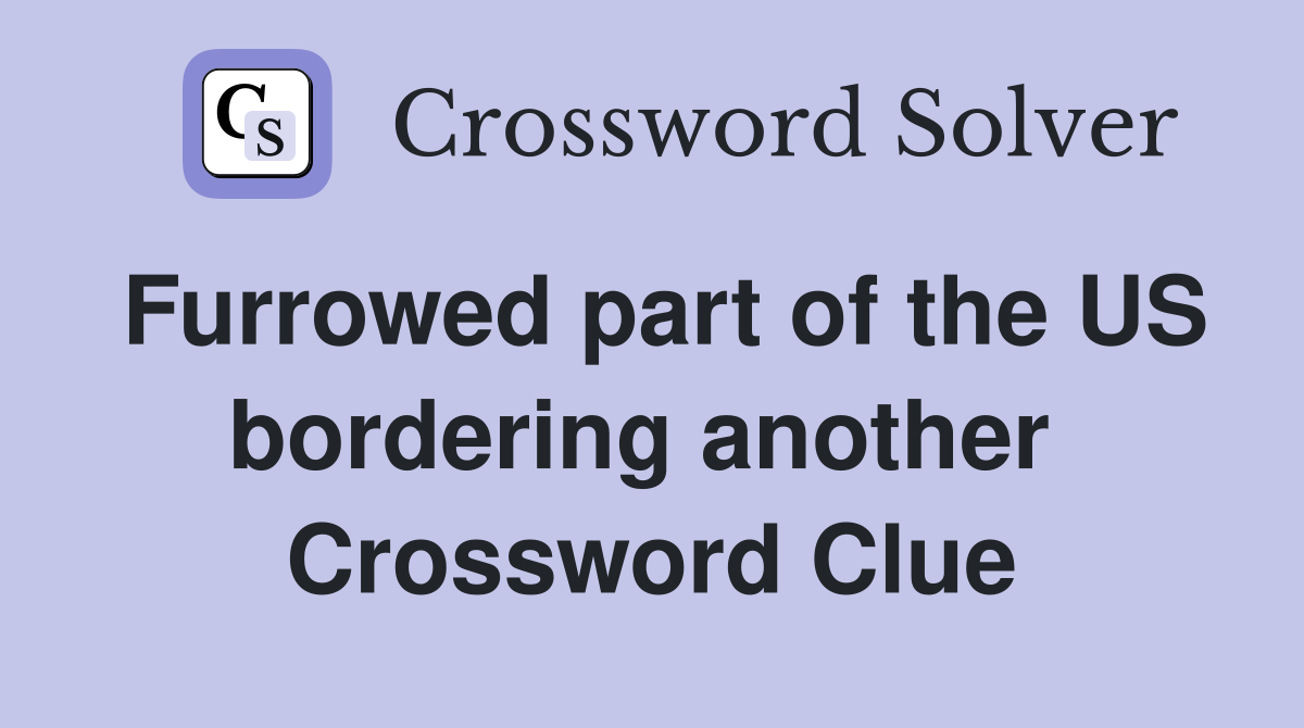 Furrowed part of the US bordering another  Crossword Clue