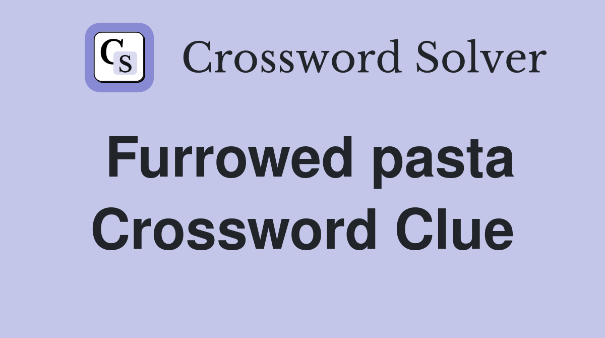 Furrowed pasta Crossword Clue