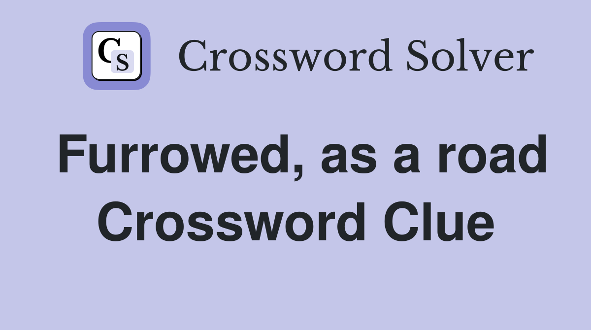 Furrowed, as a road Crossword Clue