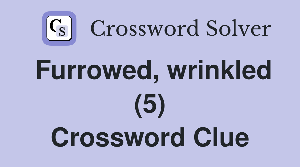 Furrowed, wrinkled (5) Crossword Clue