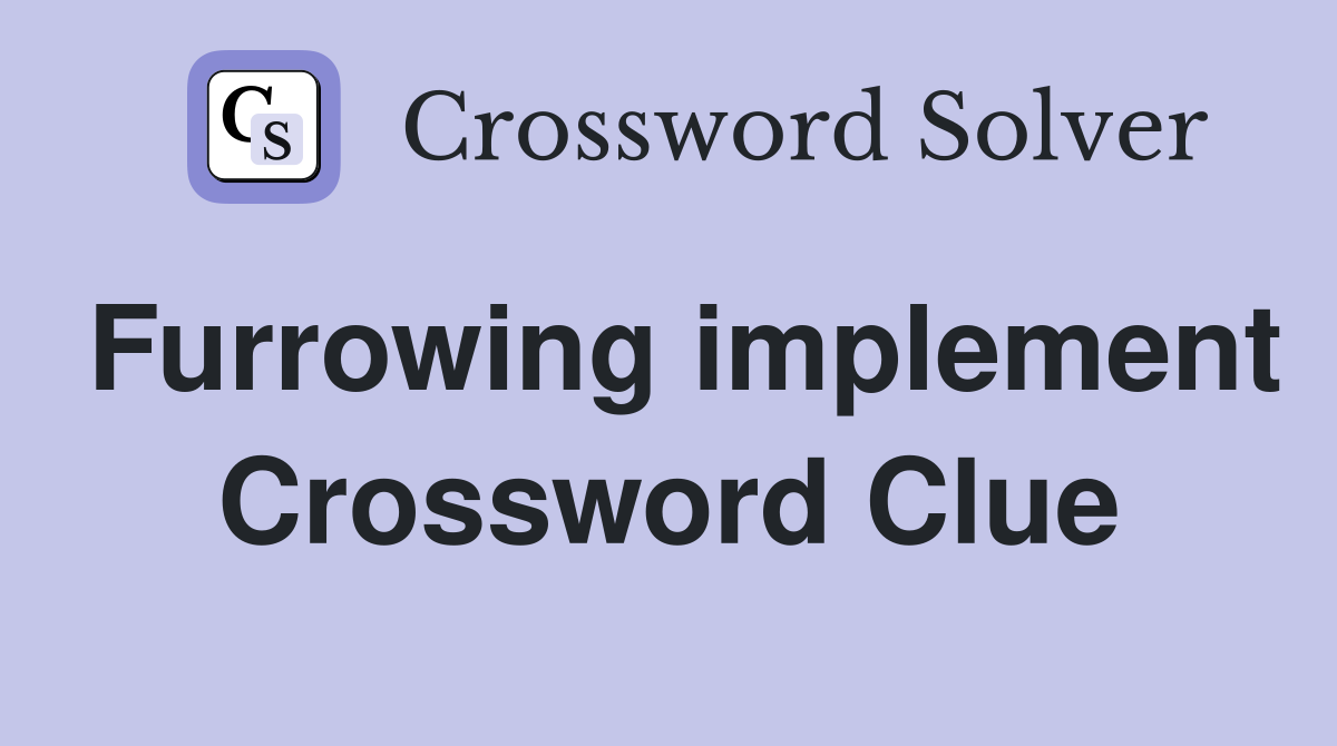 Furrowing implement Crossword Clue