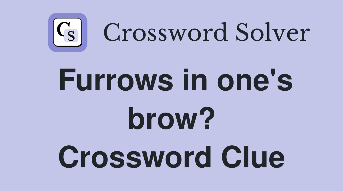 Furrows in one's brow? Crossword Clue