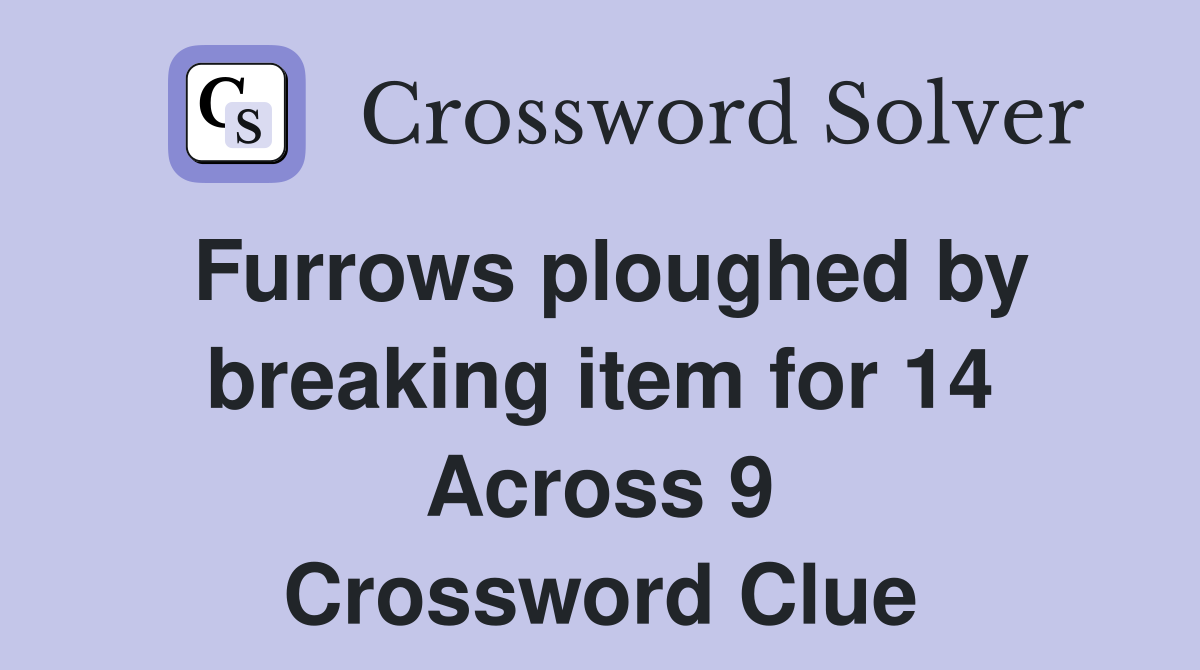 Furrows ploughed by breaking item for 14 Across 9 Crossword Clue
