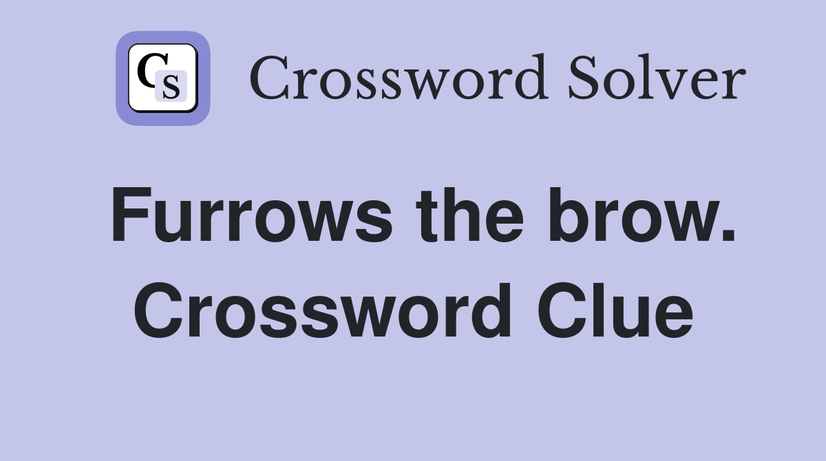 Furrows the brow. Crossword Clue