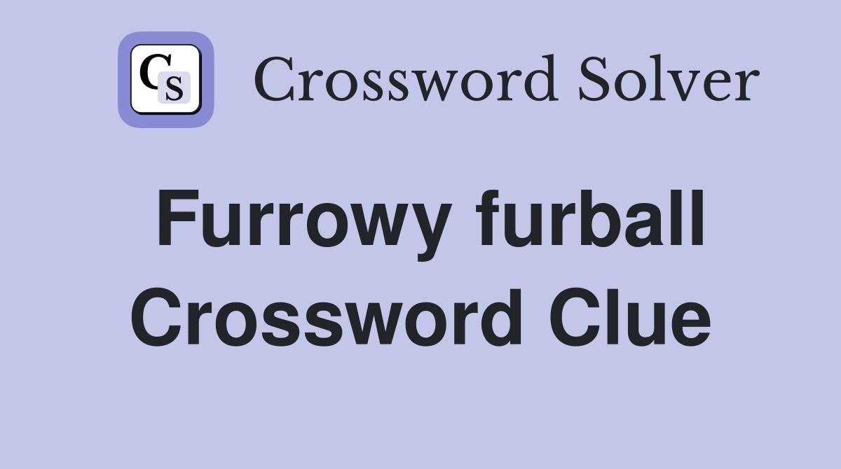 Furrowy furball Crossword Clue