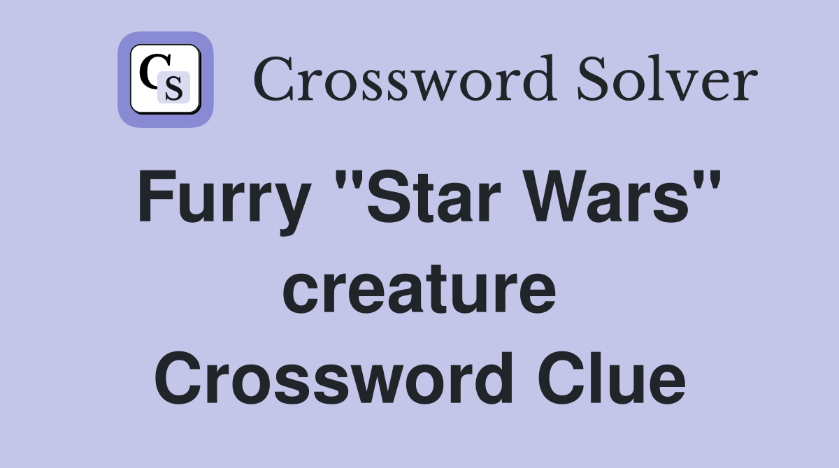 Furry "Star Wars" creature Crossword Clue