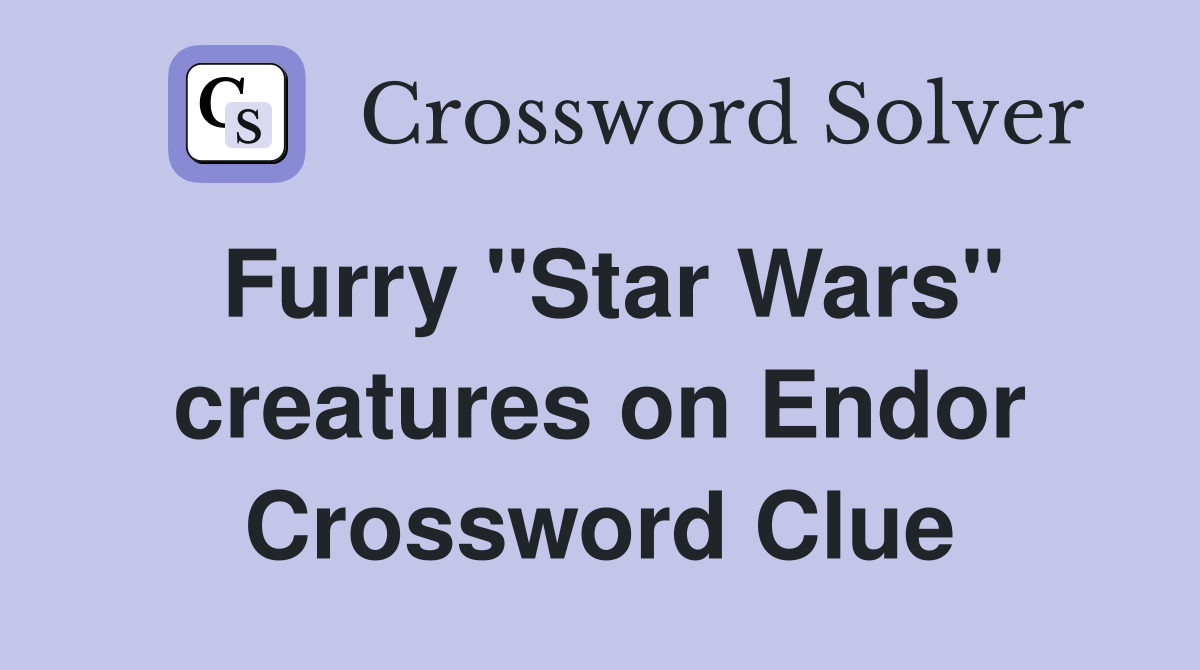 Furry "Star Wars" creatures on Endor Crossword Clue
