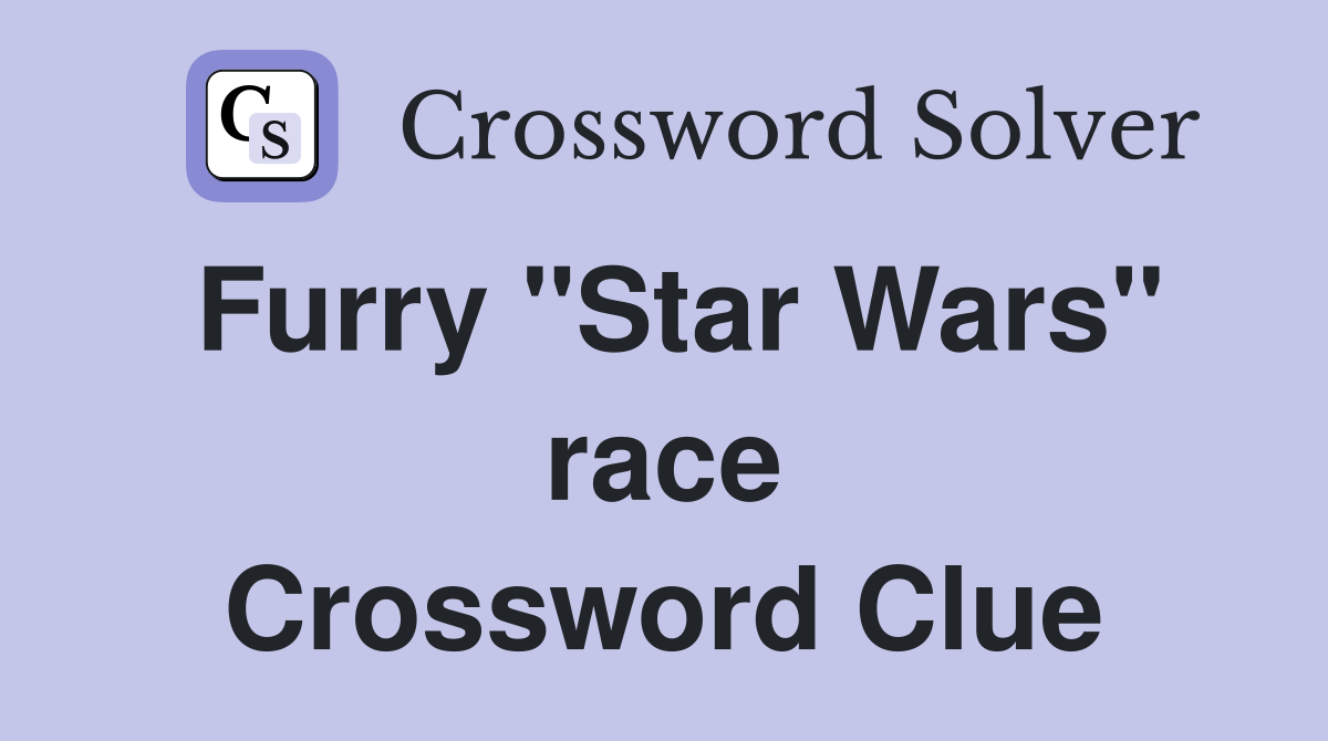 Furry "Star Wars" race Crossword Clue