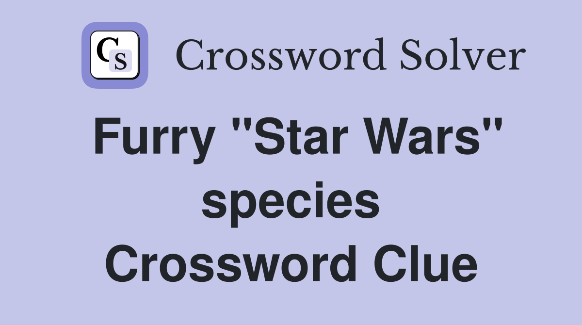 Furry "Star Wars" species Crossword Clue
