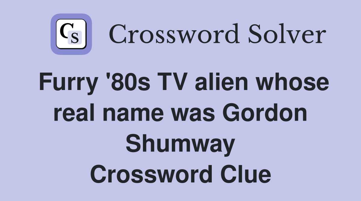 Furry '80s TV alien whose real name was Gordon Shumway Crossword Clue