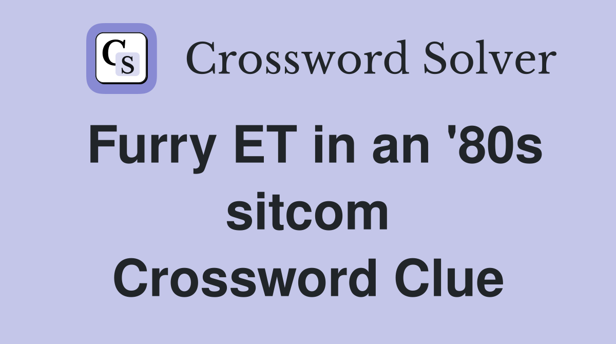 Furry ET in an '80s sitcom Crossword Clue