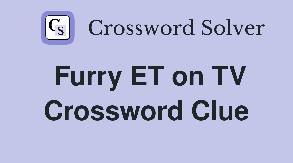 Furry ET on TV Crossword Clue