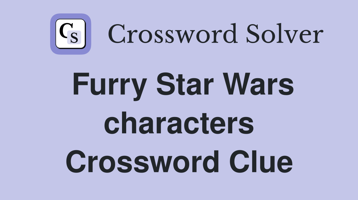 Furry Star Wars characters Crossword Clue