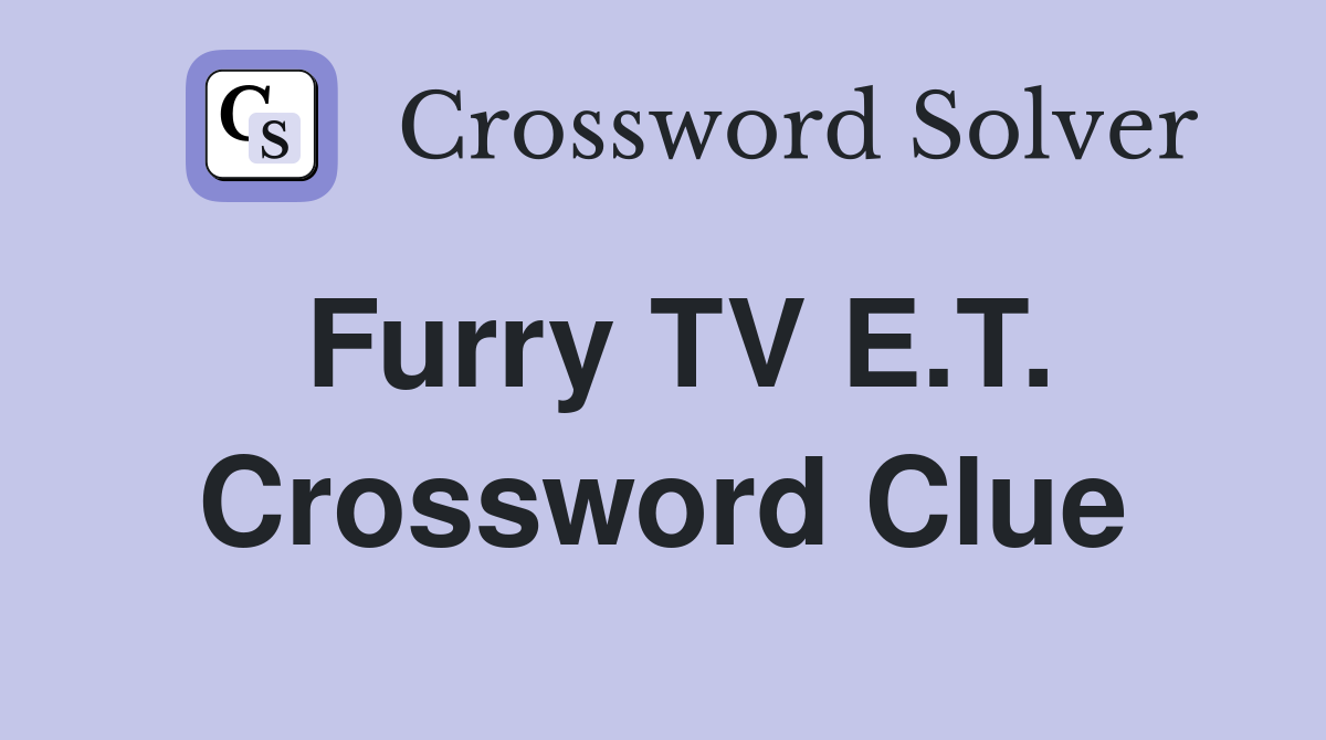 Furry TV E.T. Crossword Clue