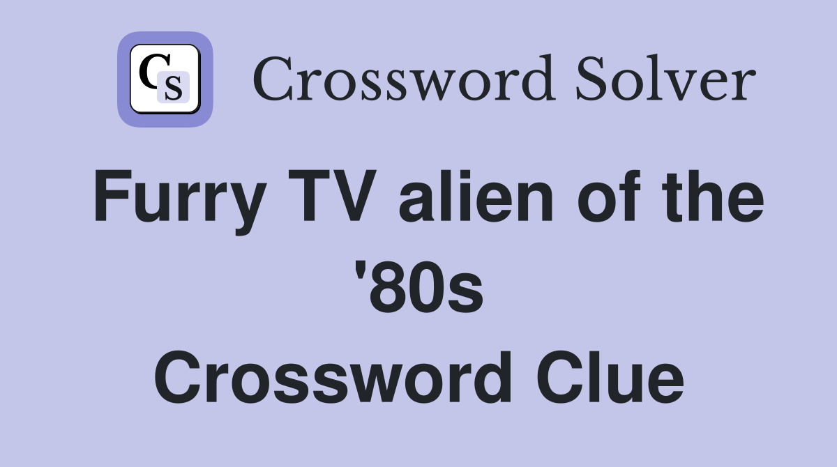 Furry TV alien of the '80s Crossword Clue