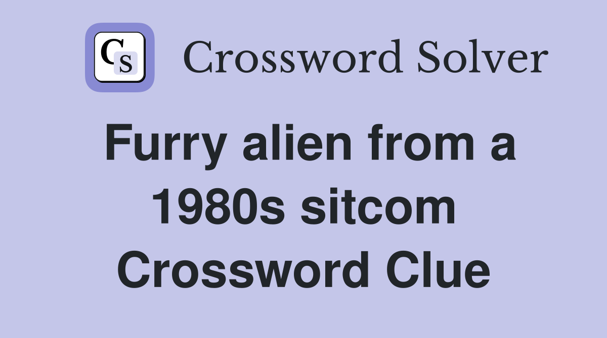 Furry alien from a 1980s sitcom Crossword Clue