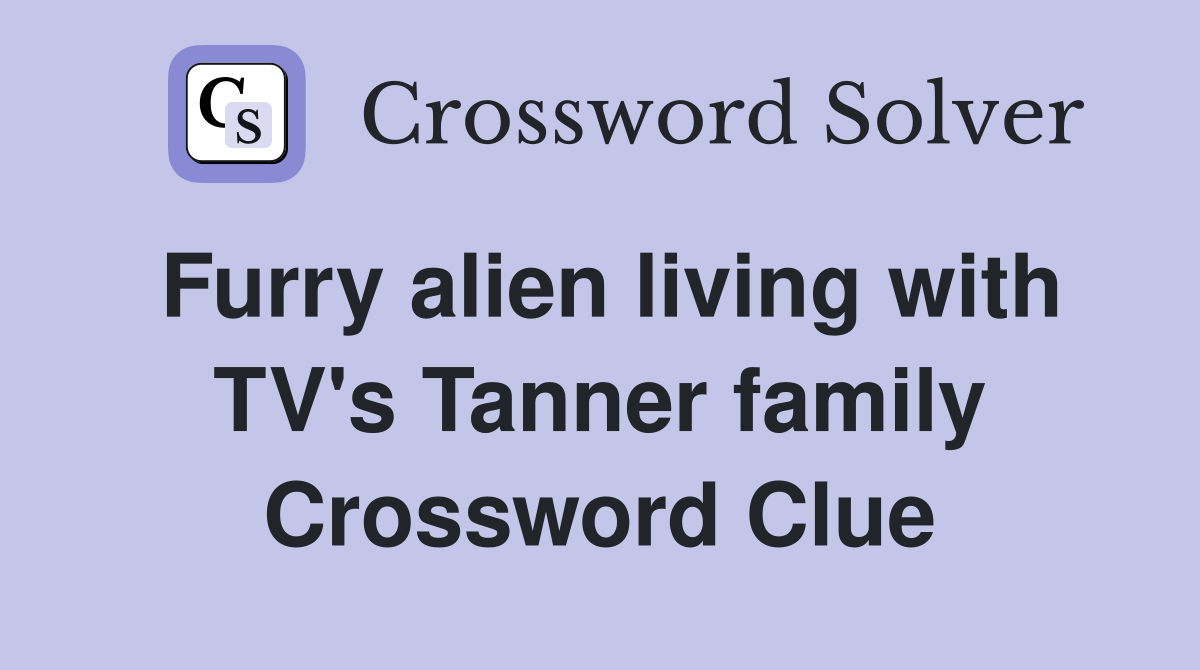 Furry alien living with TV's Tanner family Crossword Clue