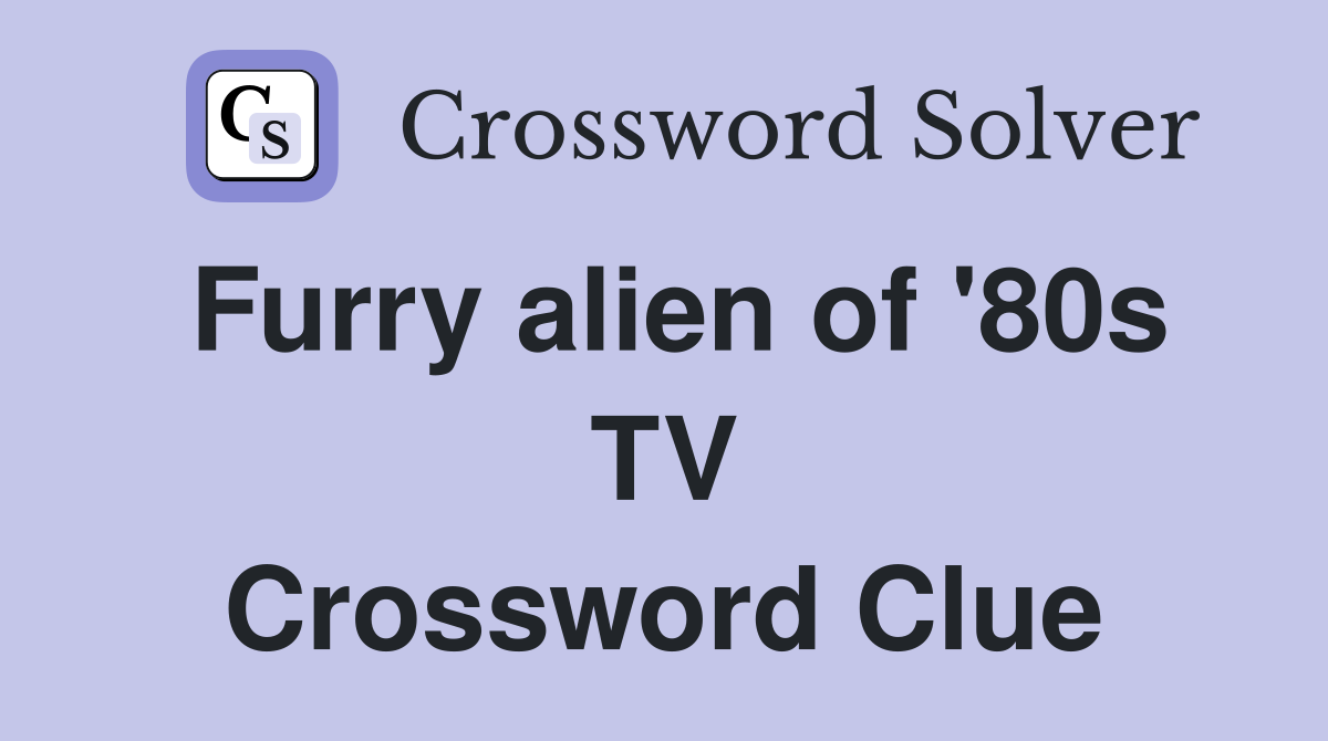 Furry alien of '80s TV Crossword Clue