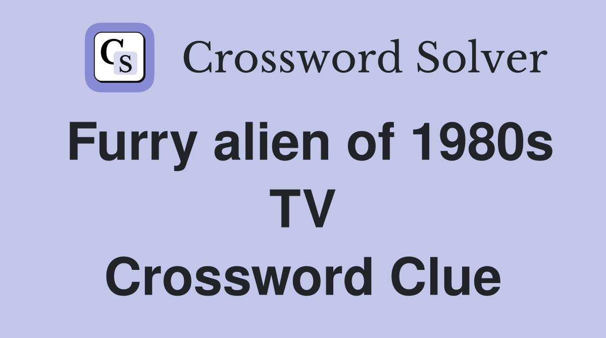 Furry alien of 1980s TV Crossword Clue