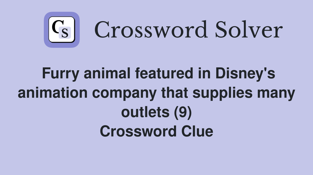 Furry animal featured in Disney's animation company that supplies many outlets (9) Crossword Clue