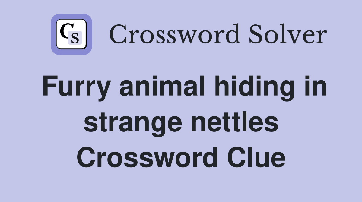 Furry animal hiding in strange nettles Crossword Clue