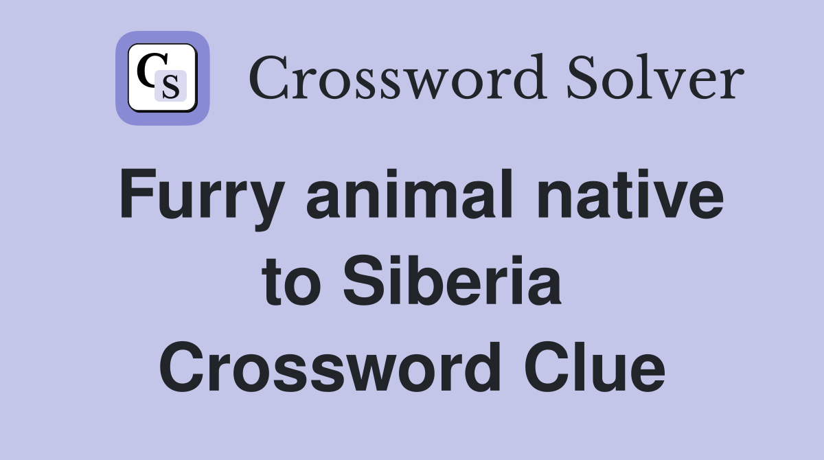 Furry animal native to Siberia Crossword Clue
