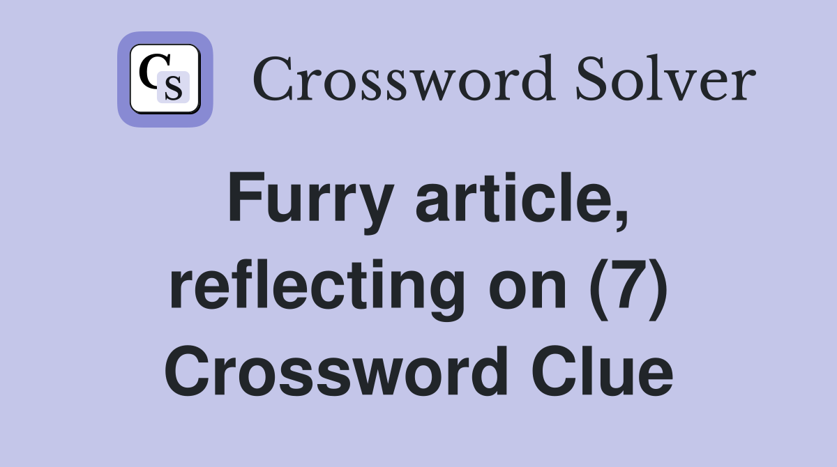 Furry article, reflecting on (7) Crossword Clue