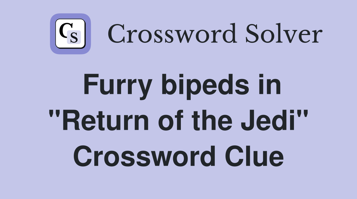 Furry bipeds in "Return of the Jedi" Crossword Clue