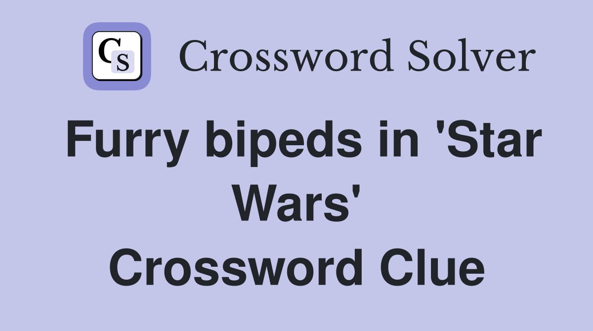 Furry bipeds in 'Star Wars' Crossword Clue