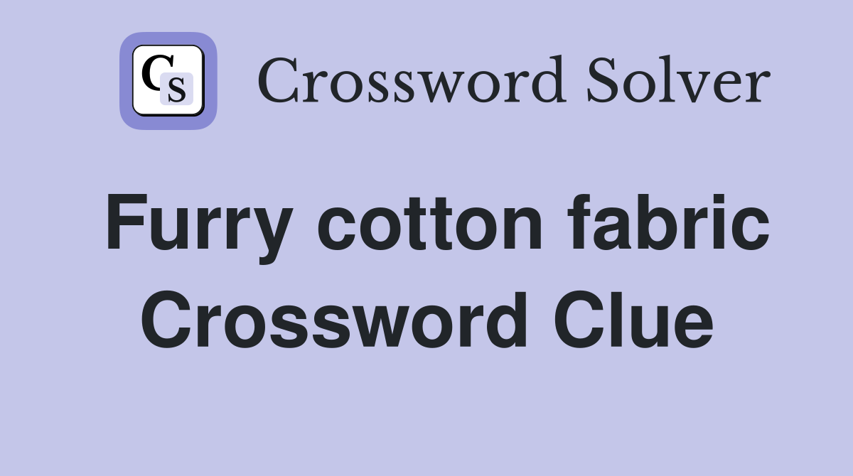 Furry cotton fabric Crossword Clue
