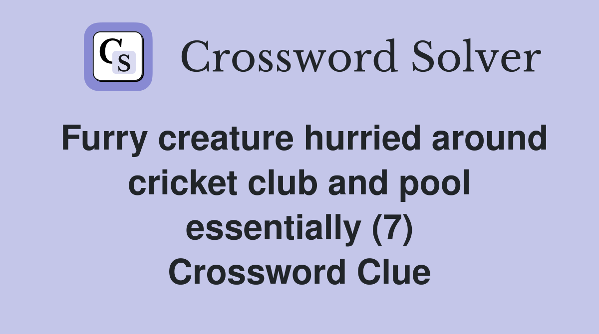 Furry creature hurried around cricket club and pool essentially (7) Crossword Clue
