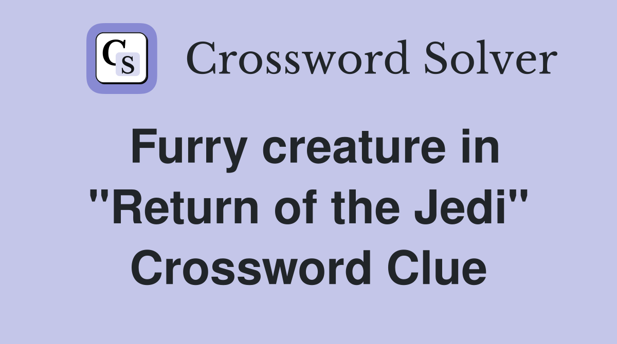 Furry creature in "Return of the Jedi" Crossword Clue