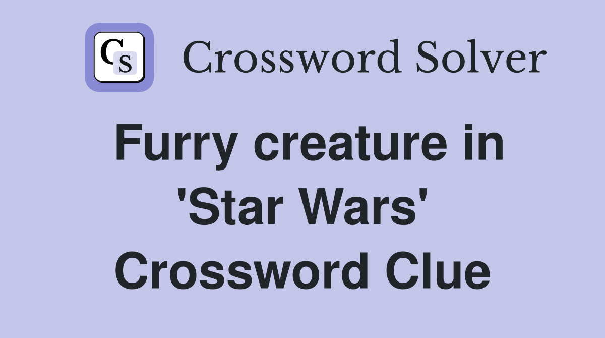 Furry creature in 'Star Wars' Crossword Clue