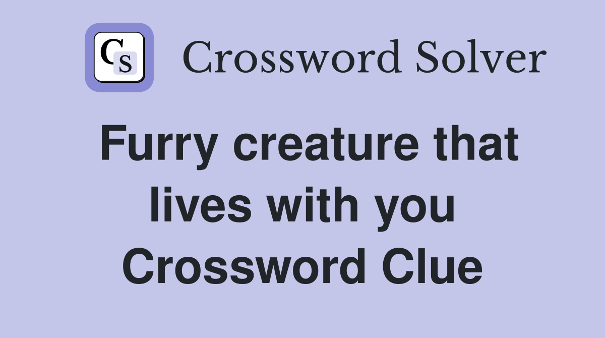Furry creature that lives with you Crossword Clue