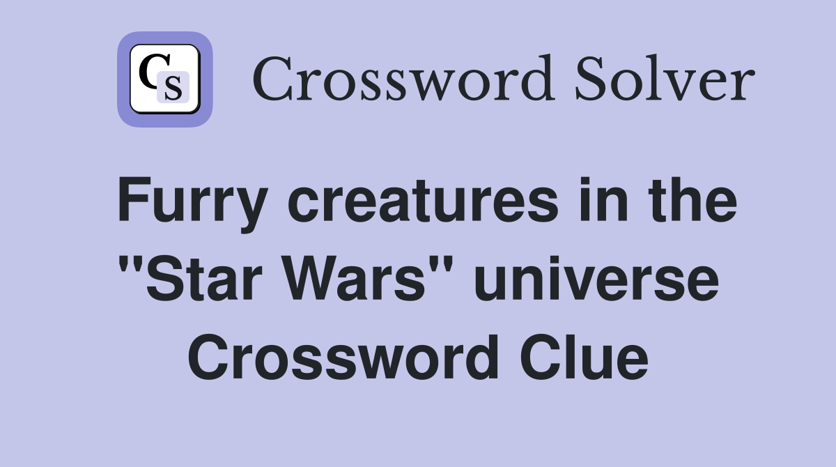 Furry creatures in the "Star Wars" universe Crossword Clue