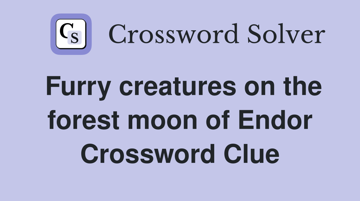 Furry creatures on the forest moon of Endor Crossword Clue