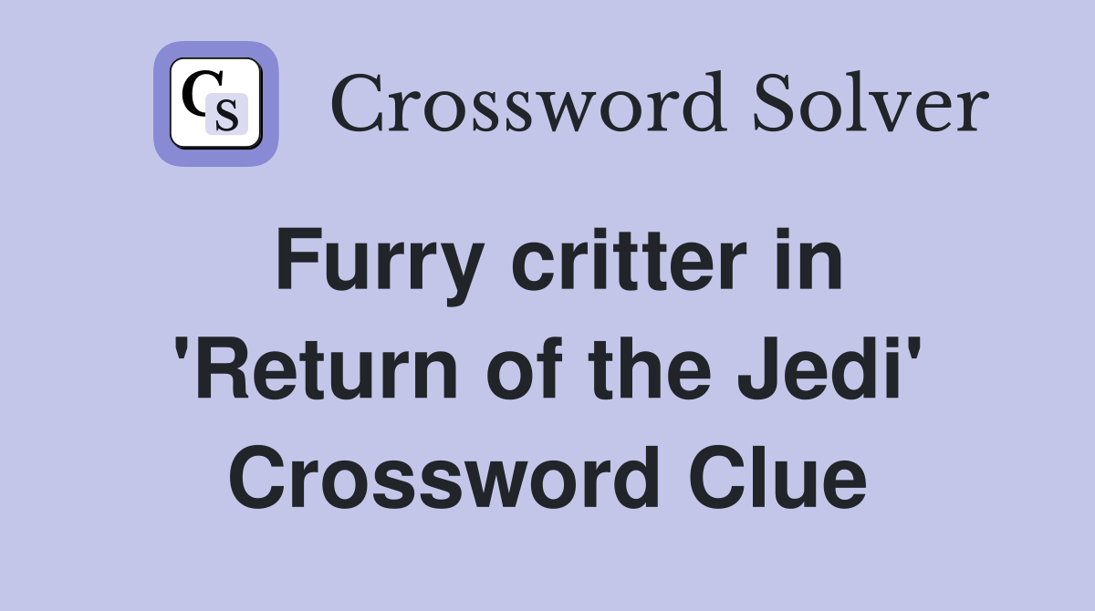 Furry critter in 'Return of the Jedi' Crossword Clue