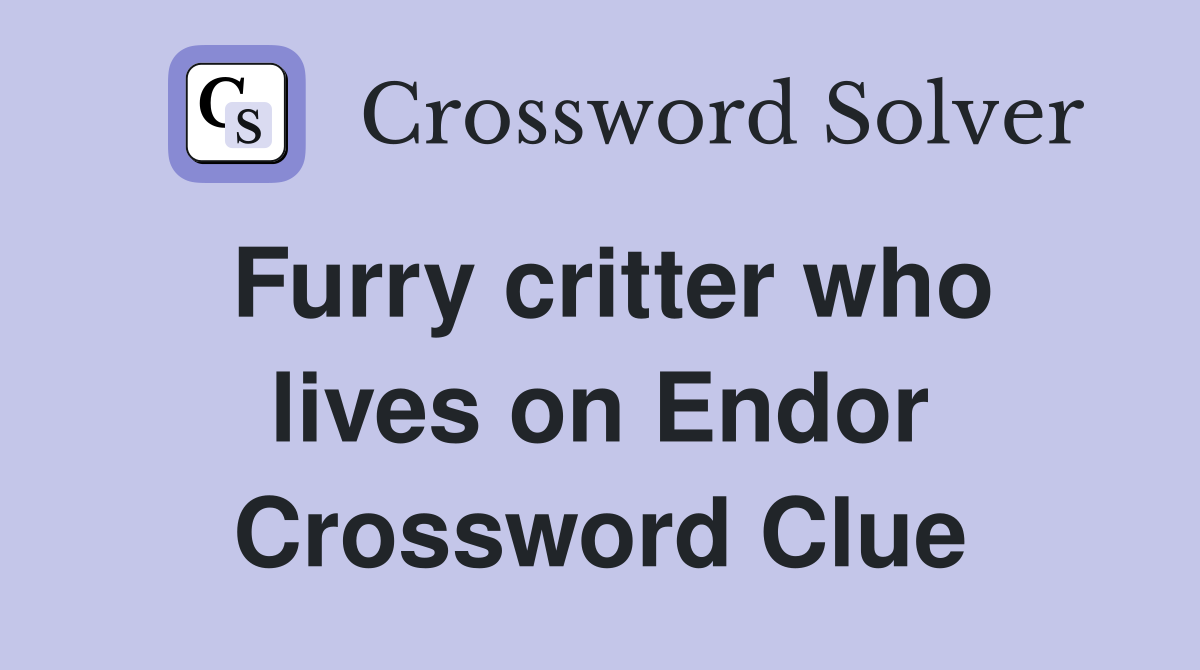 Furry critter who lives on Endor Crossword Clue