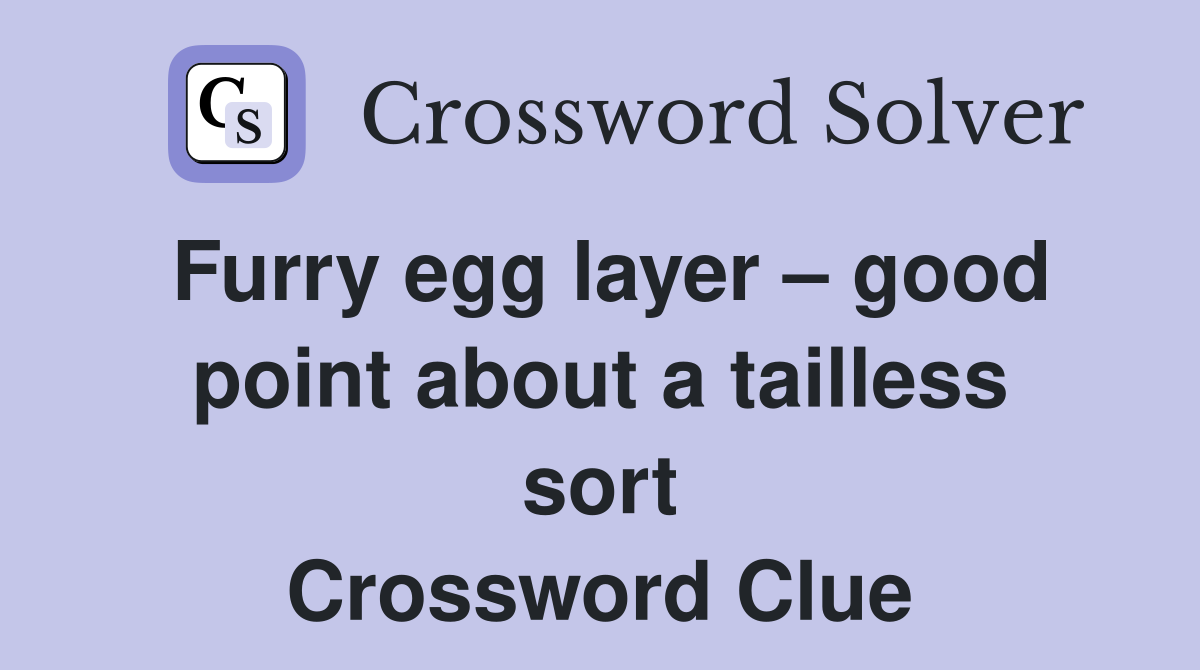 Furry egg layer – good point about a tailless sort Crossword Clue