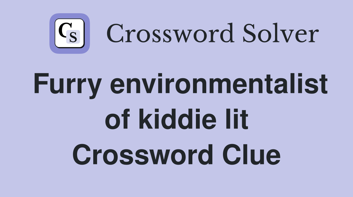 Furry environmentalist of kiddie lit Crossword Clue