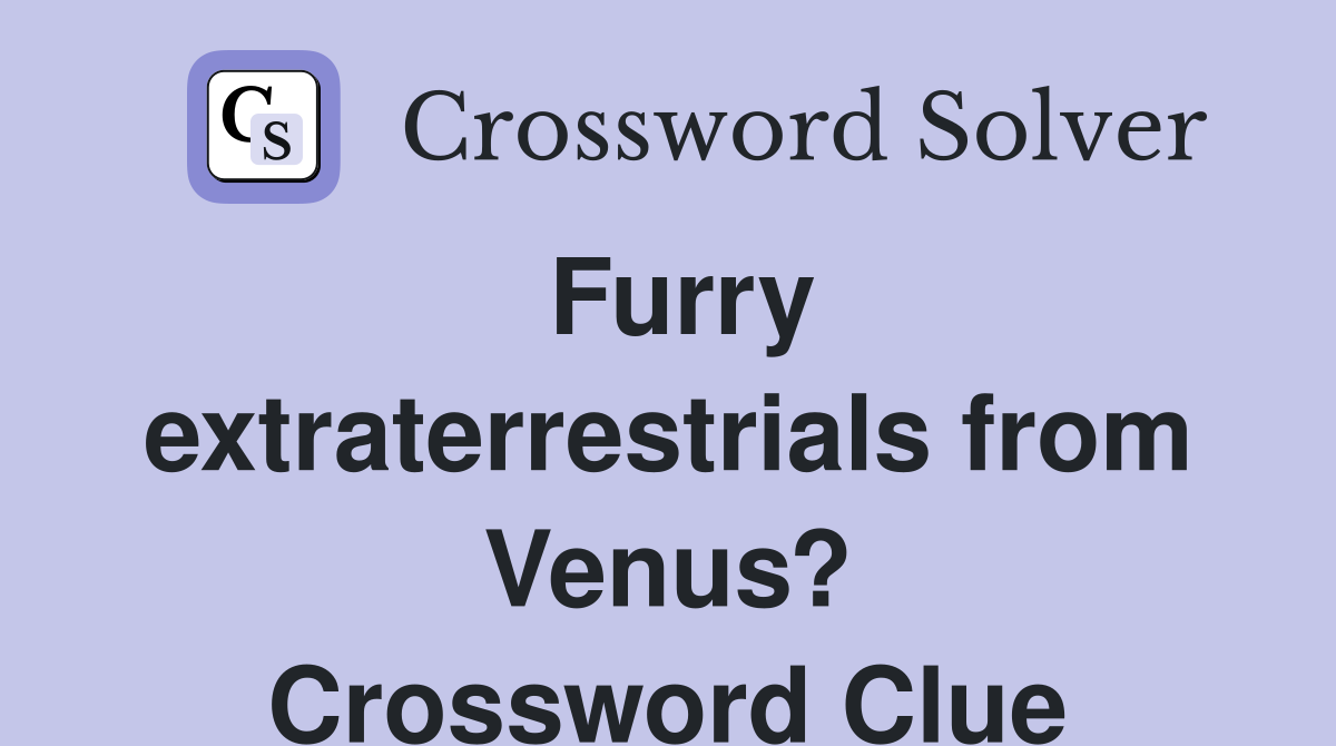 Furry extraterrestrials from Venus? Crossword Clue