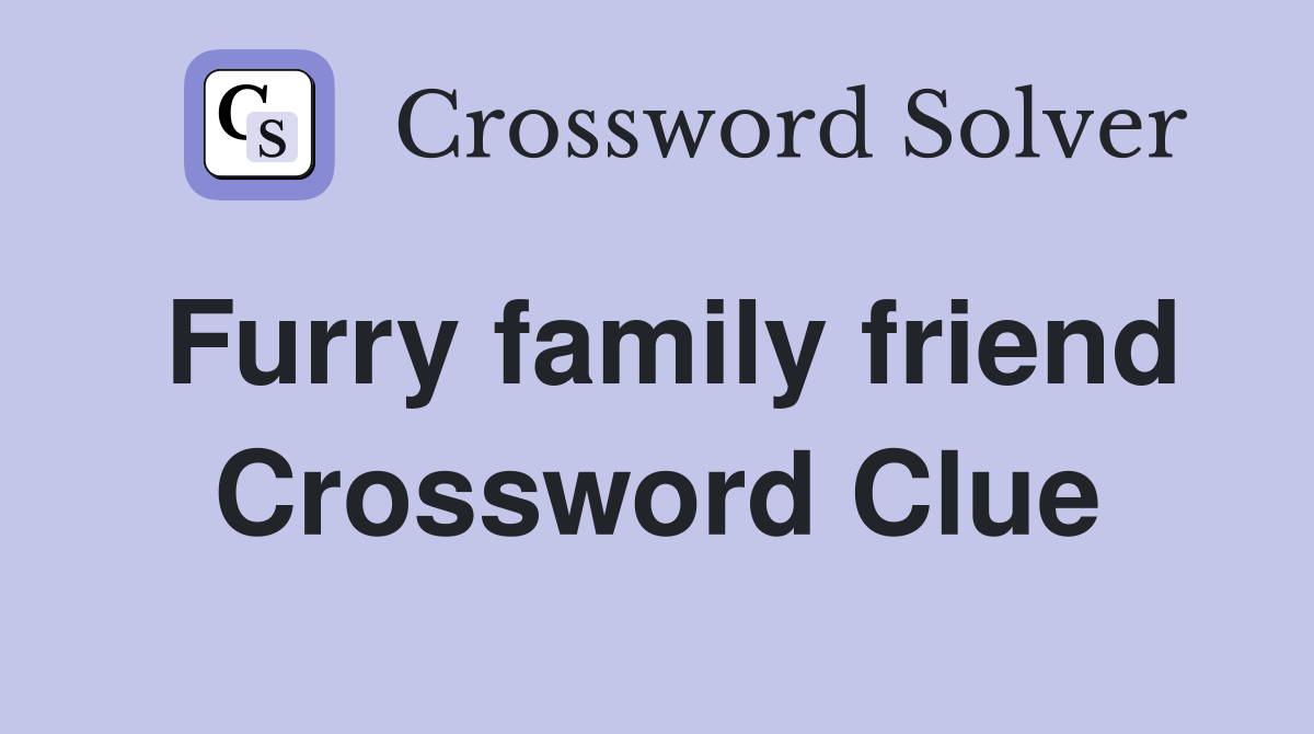 Furry family friend Crossword Clue