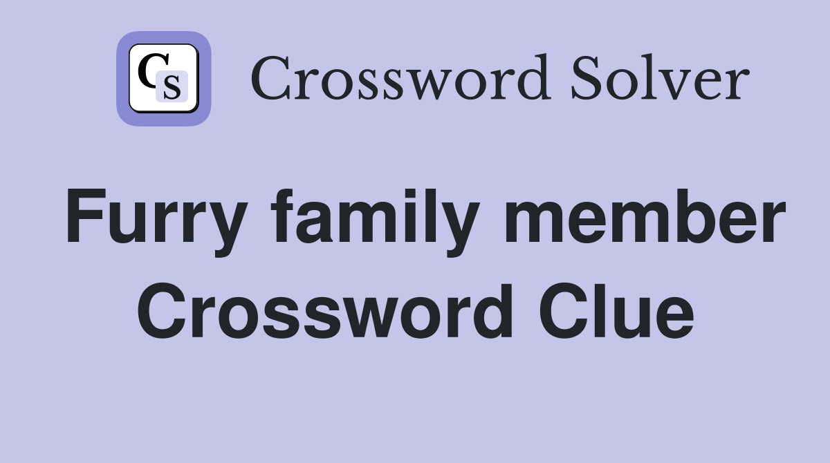 Furry family member Crossword Clue