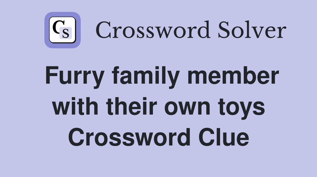 Furry family member with their own toys Crossword Clue