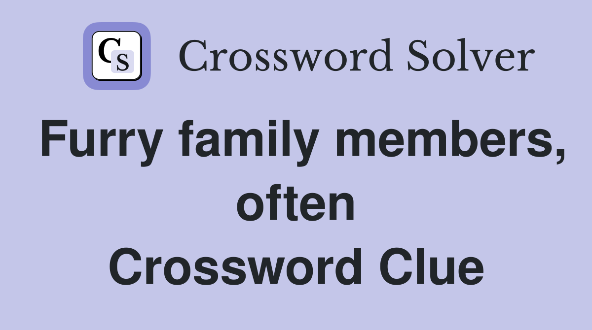 Furry family members, often Crossword Clue