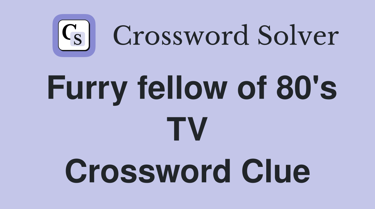Furry fellow of 80's TV Crossword Clue