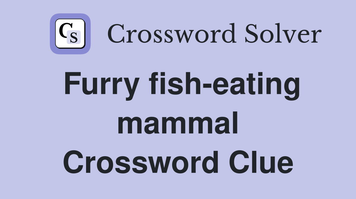 Furry fish-eating mammal Crossword Clue